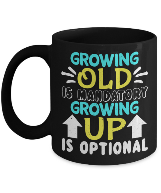 Growing old is mandatory Growing up is optional - Funny Black Porcelain Coffee 11 oz