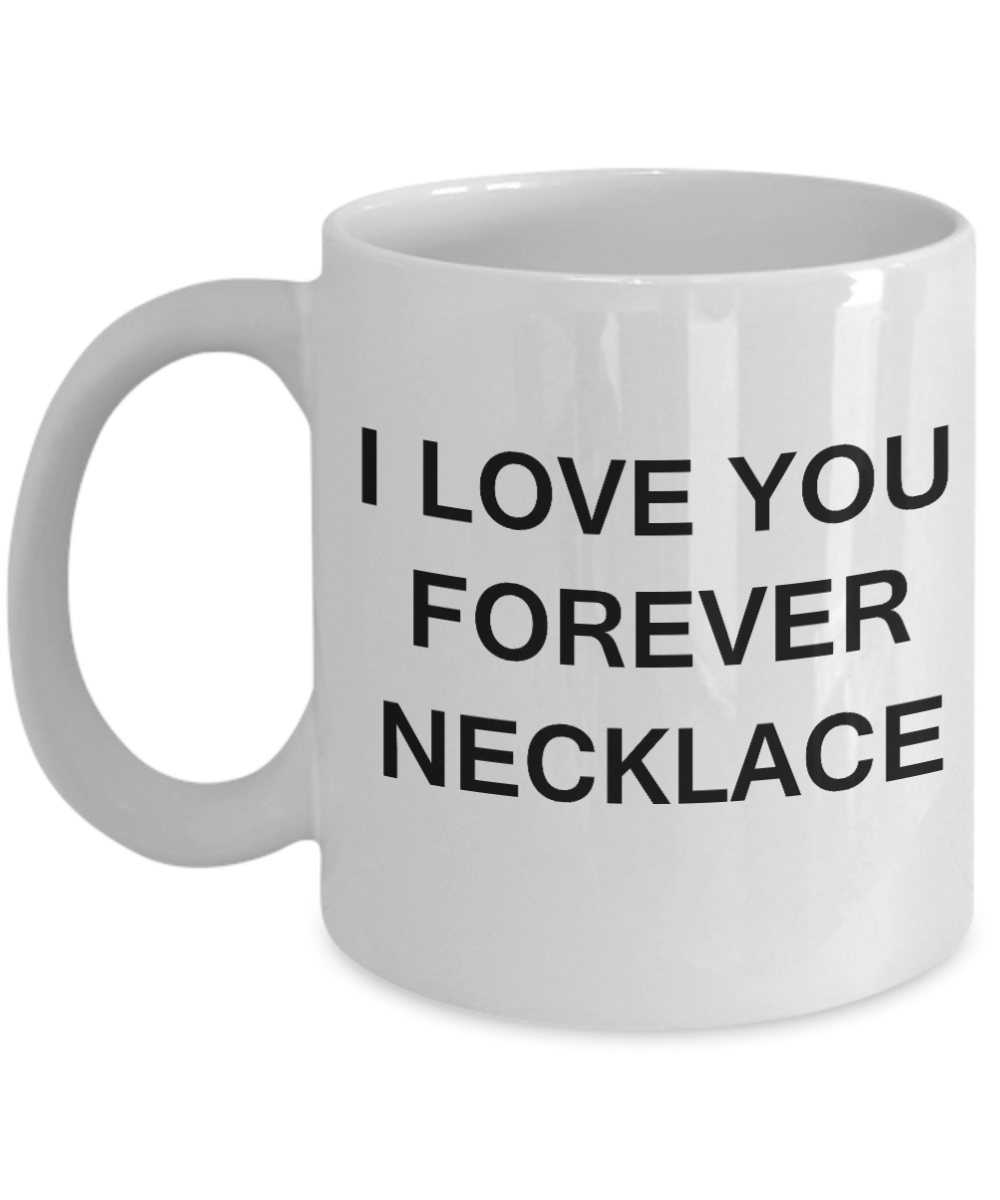 I Love You Forever Necklace - Porcelain White Funny Coffee Mug & Gift Mugs 11 OZ