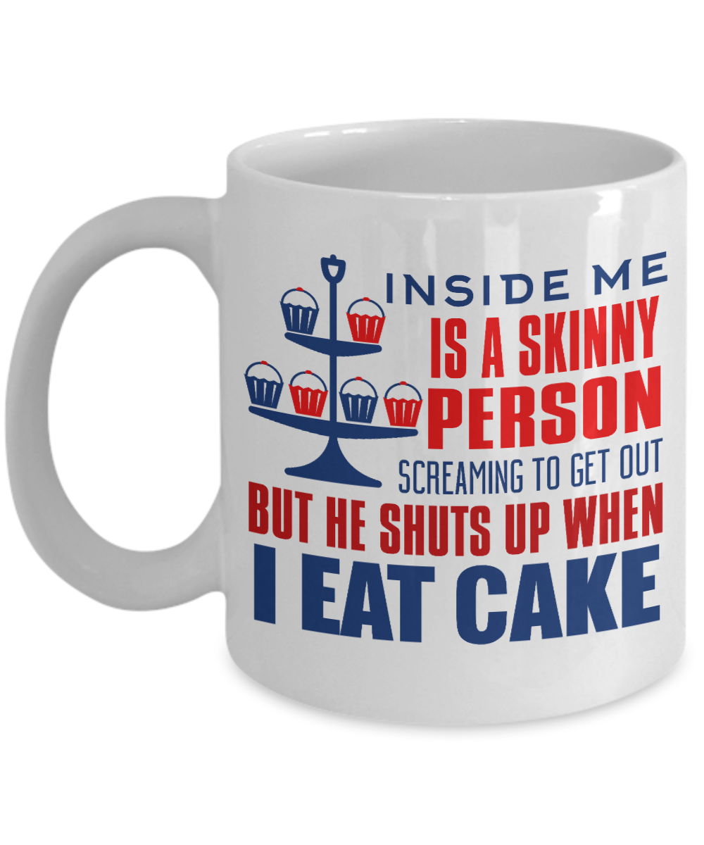 Inside Me Is A Skinny Person Screaming To Get Out But He Shuts Up When I Eat Cat- White Porcelain Coffee Mug 11 Oz Funny Quotes Coffee Mug