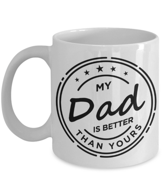 Dad gift mugs, My Dad is better than Yours - Funny White Porcelain Coffee Mug Cute Ceramic Cup 11 oz