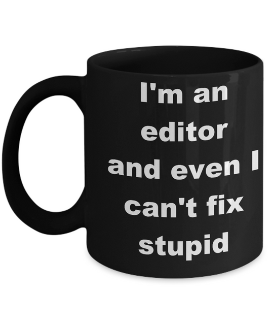 Editor - I'm an editor and even I can_t fix stupid - Black Porcelain Coffee Cup,Premium 11 oz Funny Mugs Black coffee cup Gifts Ideas