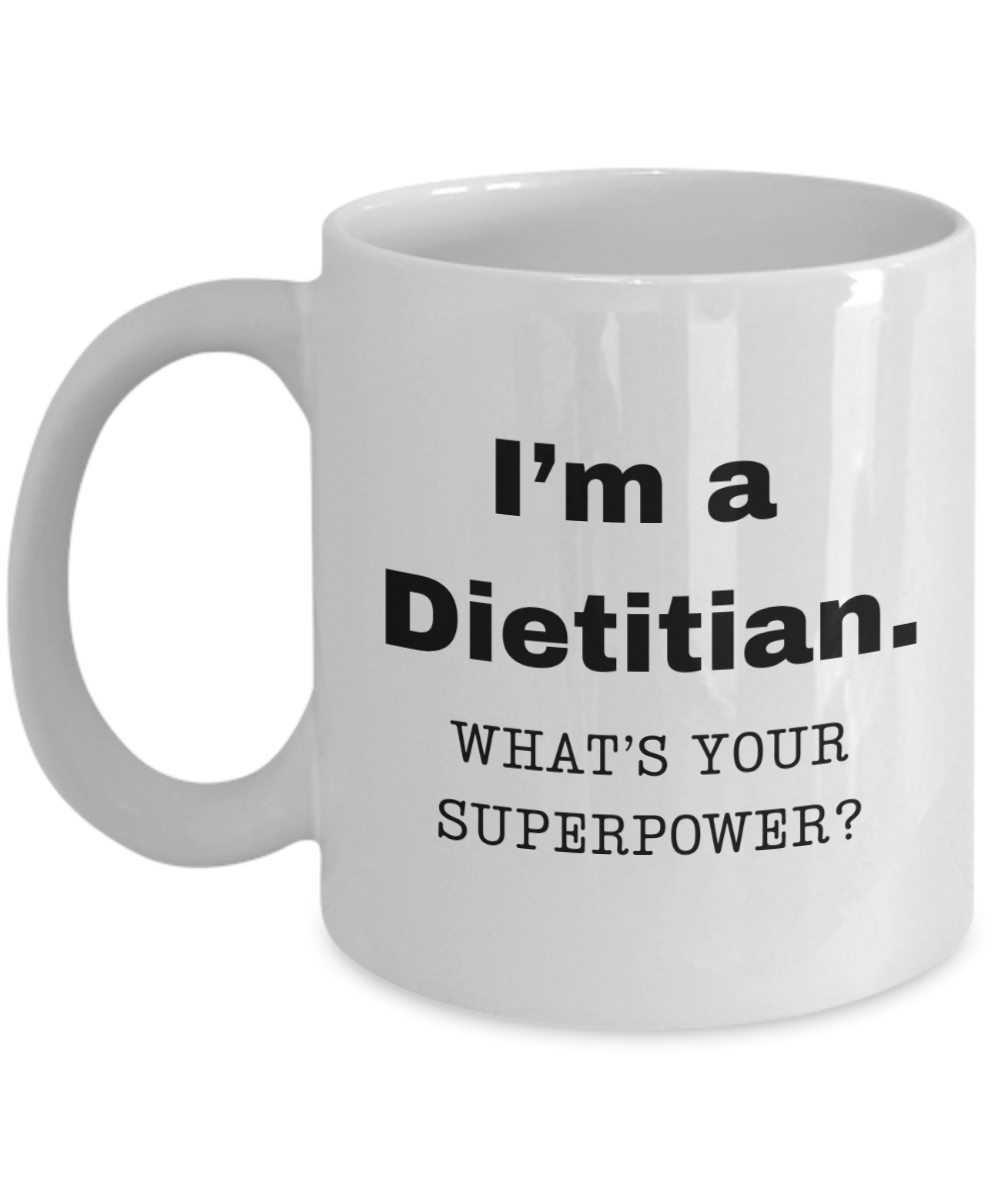 I am a Dietitian, what is your super power, Dietitian coffee mug, Birthday cup for Dietitian -11 oz White ceramic mug
