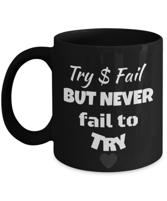 Try and Fail but Never Fail to Try 11oz Coffee Mug- Funny Ceramic Black Coffee Mug