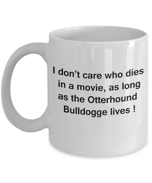I Don't Care Who Dies, As Long As Otterhound Lives -White coffee mugs 11 oz