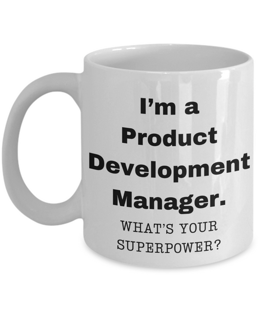 I am a Product Development Manager, what is your super power, Birthday cup for Product Development Manager -11 oz White ceramic mug
