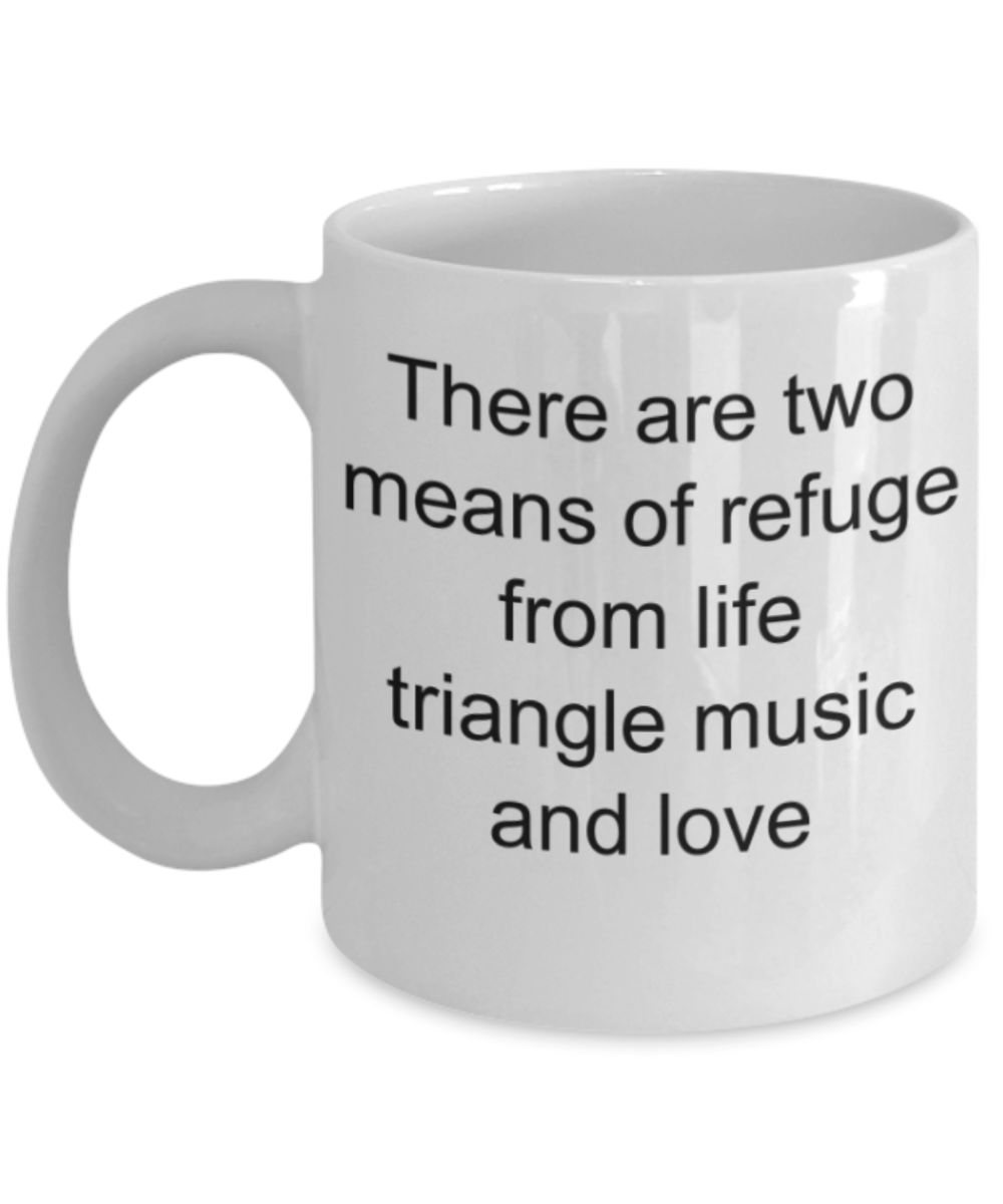 Funny mugs, There are two means of refuge from life triangle music and love - Funny White Porcelain Coffee Mug Cute Ceramic Cup 11 oz