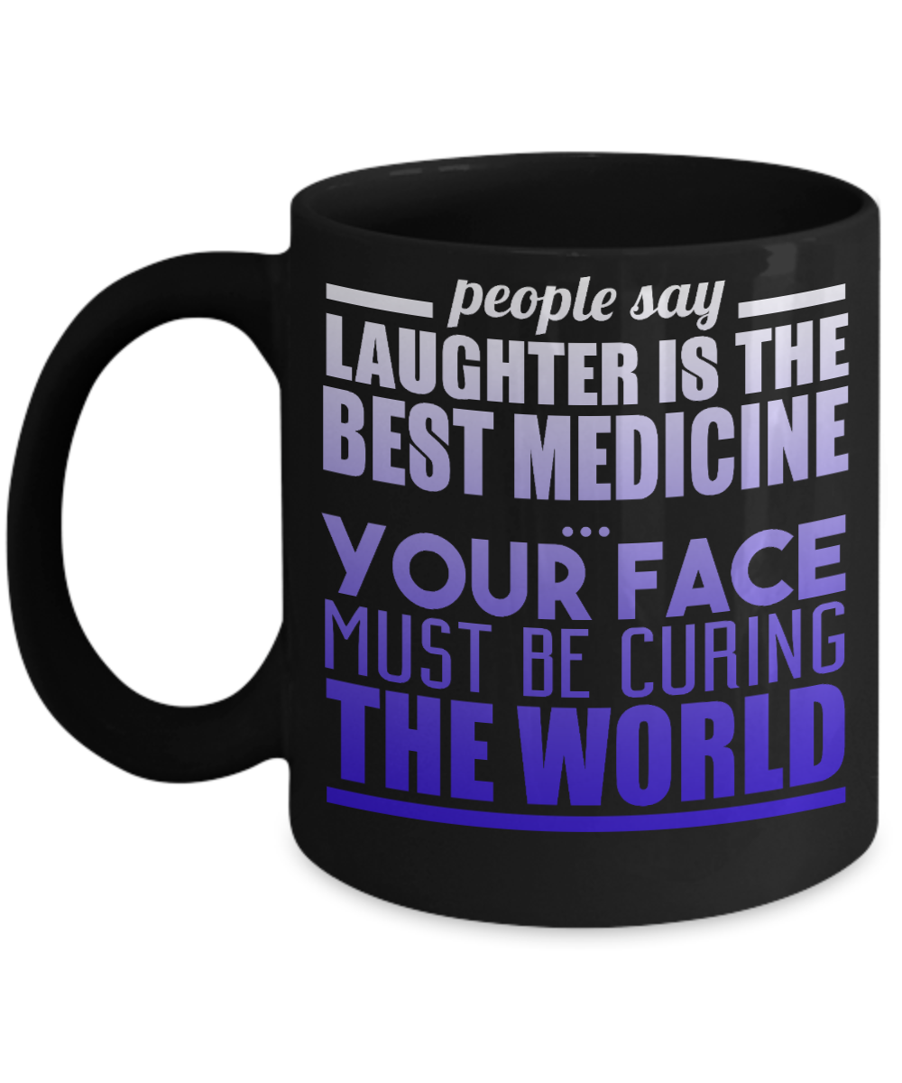 People Say Laughter Is The Best Medicine Your Face Must Be Curing The World- Black Porcelain Coffee Mug 11 Oz Funny Quotes Coffee Mug