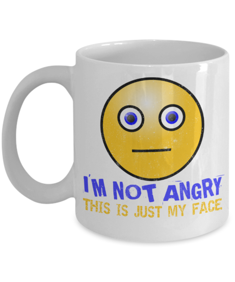 I'm not angry This is just my face - Funny White Porcelain Coffee 11 oz