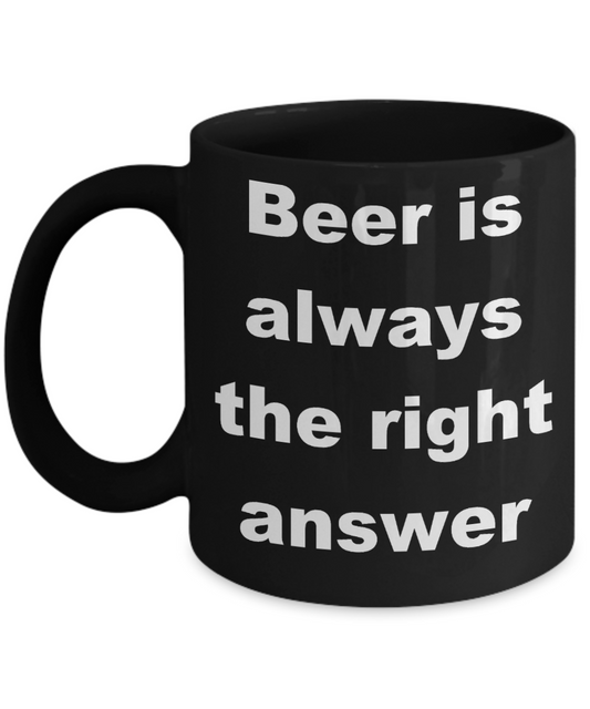 Beer Lover Coffee mug, Beer is always the right answer-Black Coffee Mug 11 oz