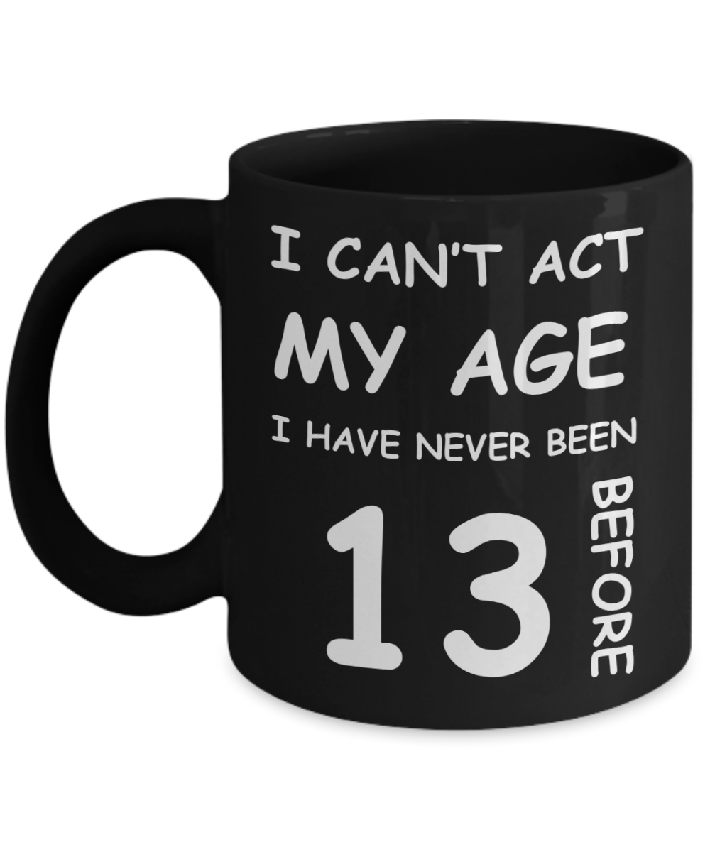 13th Birthday Gift for Women & Men - I can't act my Age, I have never been 13 Before - Black Porcelain Coffee 11 oz for Grandma, Mom, Sister, Best Friend,   Women, Her - Born In 2007