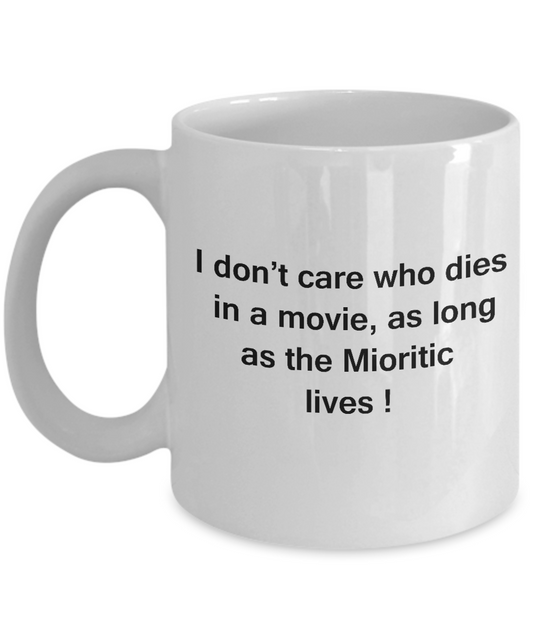 I Don't Care Who Dies, As Long As Mioritic Lives White coffee mugs 11 oz