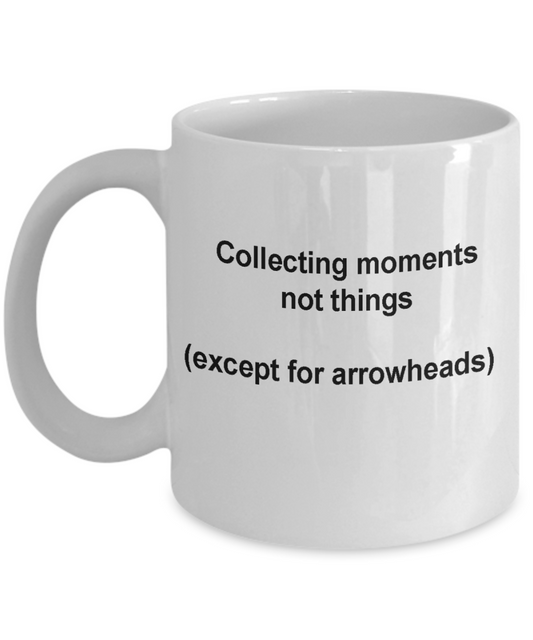 Collecting moments not things mug - arrowheads coffee cup - Funny White coffee mugs 11 oz