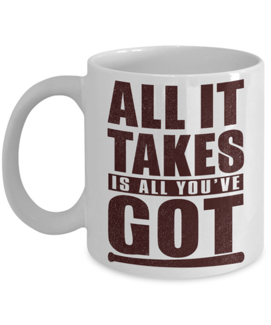 Workout lovers mugs, All it takes is all you've got - Funny White Porcelain Coffee 11 oz
