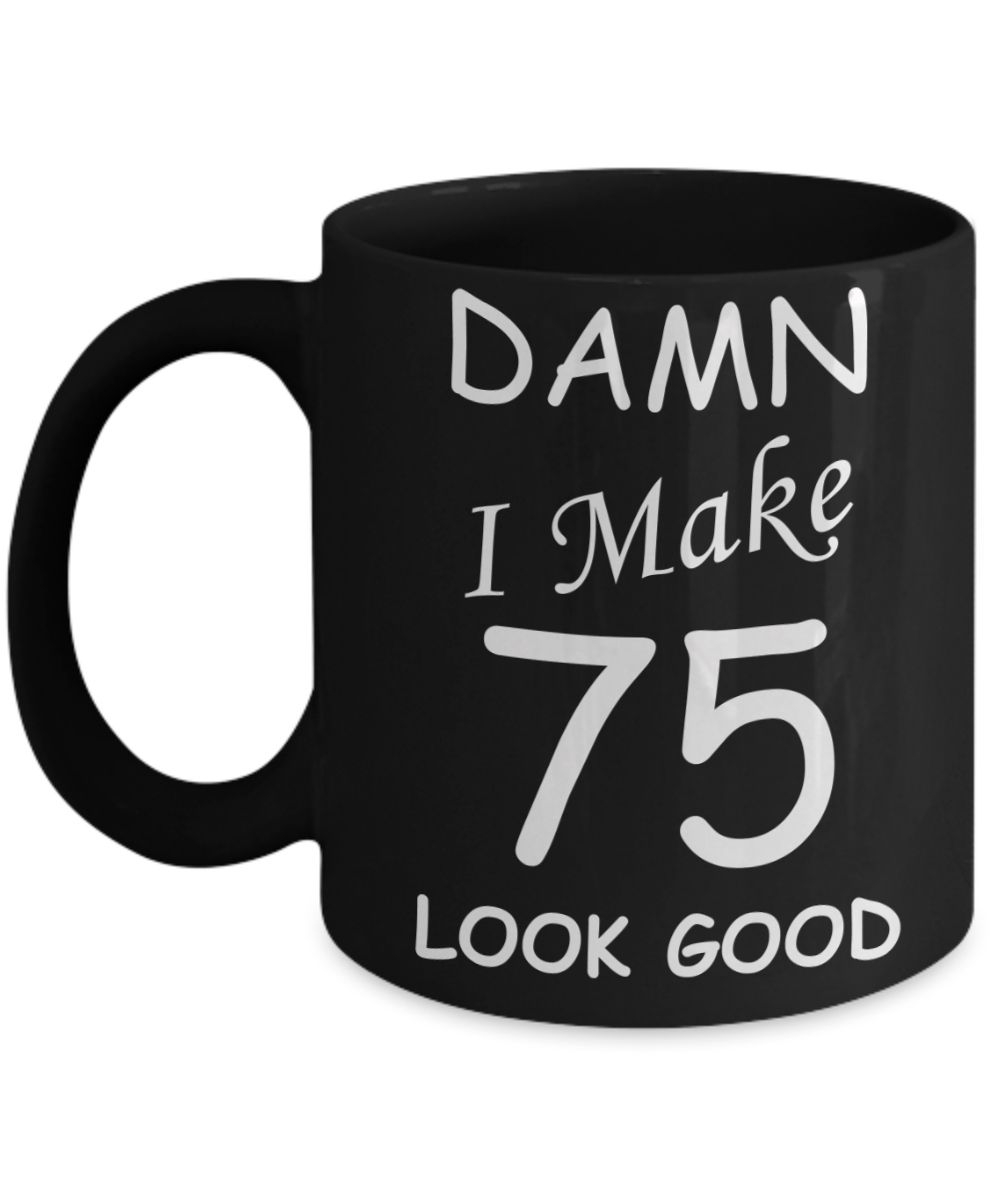 75th birthday gifts for men/women - Damn I Make 75 Look Good, Born In 1945 Birthday Mugs - Funny Black Porcelain Coffee 11 oz