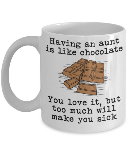 Gifts for an older very sweet aunt - Having an aunt is like chocolate, You love it, but too much will make you sick - Funny White Porcelain Coffee Mug Cute Ceramic Cup 11 oz