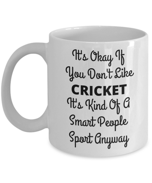 Cricket Lover Coffee Mug, Its Okay If You Don't Like Cricket Its Kind Of A Smart People Sport-White Porcelain Coffee Mug 11 Oz