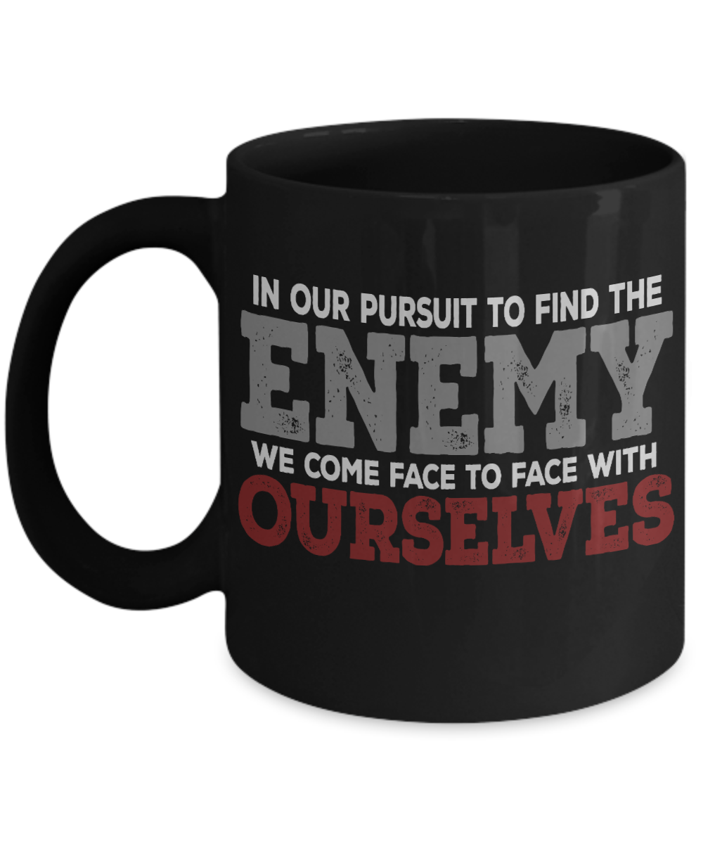 In Our Pursuit To Find The Enemy We Come Face To Face With Ourselves- Black Porcelain Coffee Mug 11 Oz Funny Quotes Coffee Mug