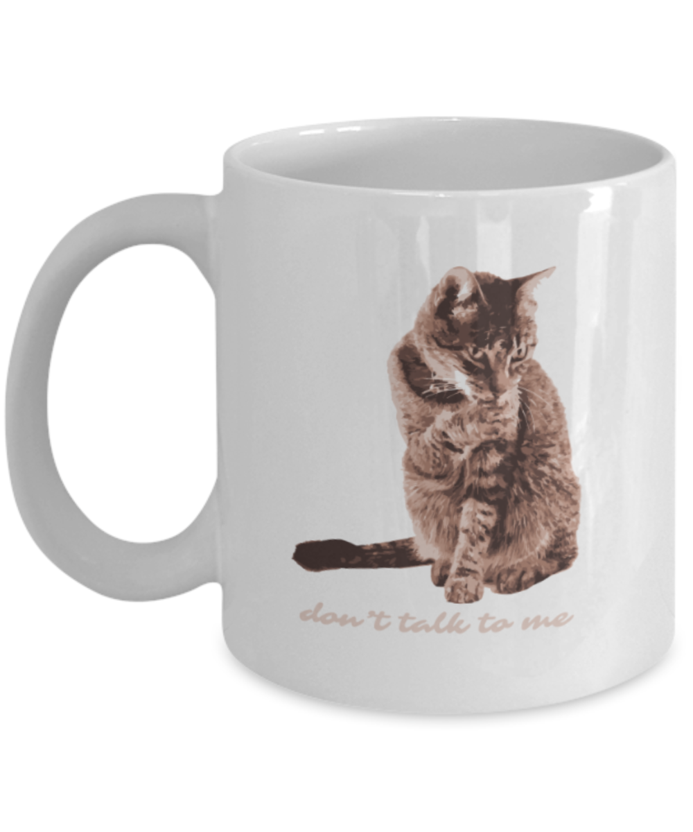 Cat Lovers Gifts , Don't talk to me - White Coffee Mug Porcelain Tea Cup 11 oz - Great Gift
