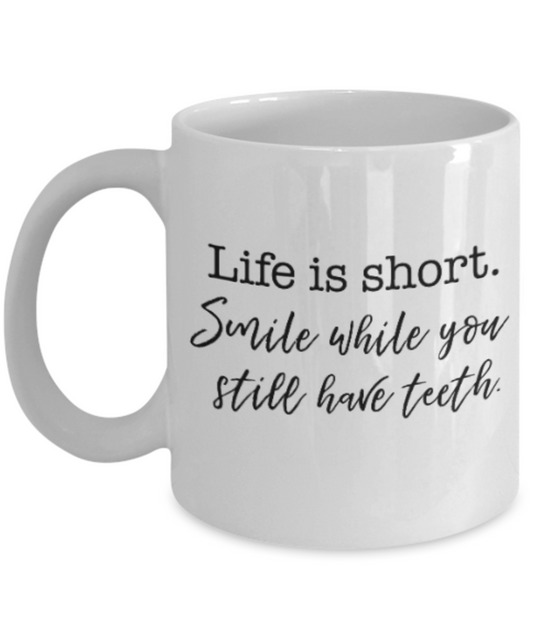 Positive mugs for women , Life is short Smile while you still have teeth - White Coffee Mug Tea Cup 11 oz Gift
