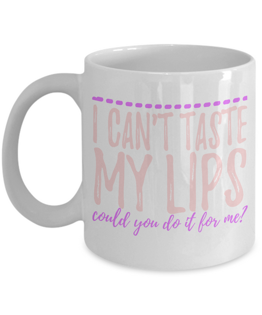 I Can't Taste My Lips Could You Do It For Me- White Porcelain Coffee Mug 11 Oz Funny Quotes Coffee Mug