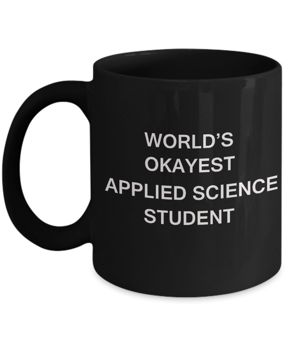 Gifts gor college students - World's Okayest Applied Science Student - Porcelain Black Funny Coffee Mug & Gifts for Students 11 OZ - Funny Gifts Ideas