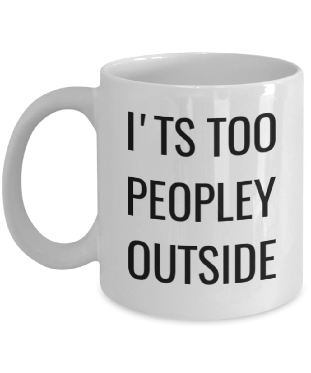 Mr lazy mug, It's too peopley outside - White Porcelain Coffee 11 oz