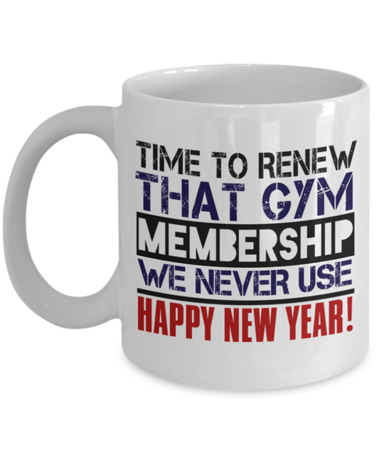 New Year gifts mugs, Time to renew Gym membership - Funny White Porcelain Coffee Mug Cute Ceramic Cup 11 oz