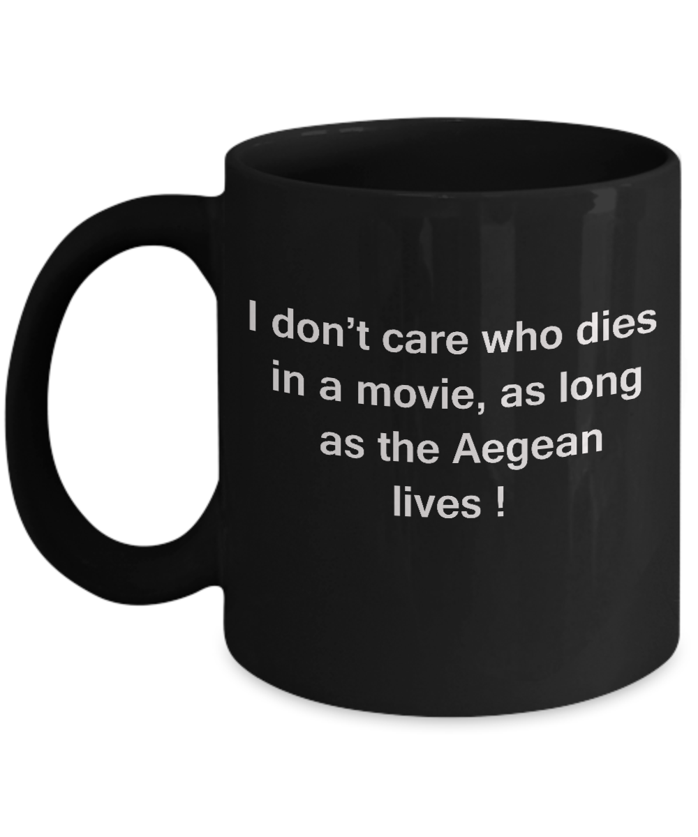 I Don't Care Who Dies, As Long As Aegean Lives - Ceramic Fun Black coffee mugs 11 oz
