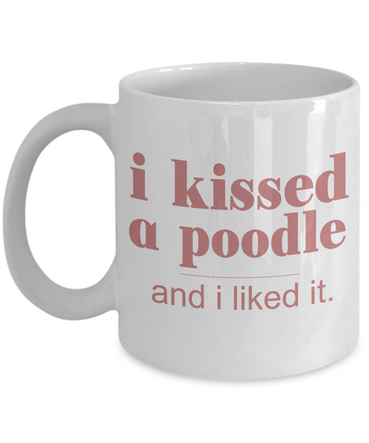 Dog Lover Coffee Mug, I Kissed A Poodle And I Liked It - White Porcelain Coffee Mug 11 Oz For Dog Lover, Dad, Mom