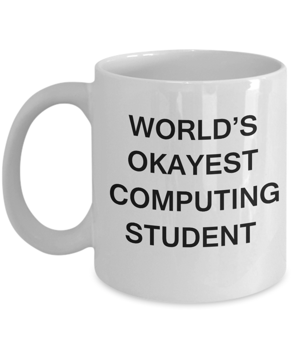 Gifts gor college students - World's Okayest Computing Student - Porcelain White Funny Coffee Mug & Gifts for Students 11 OZ - Funny Gifts Ideas