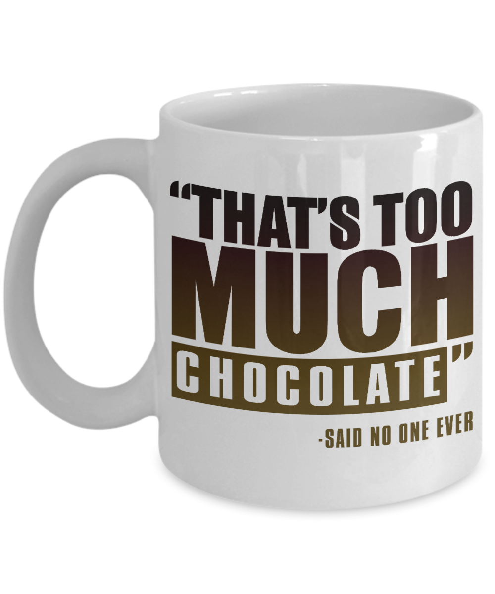 Chocolate Lover Coffee Mug, That's Too Much Chocolate-Said No One ever-White Porcelain Coffee Mug 11 oz For Chocolate Lover, Kids,Teens,Women,men