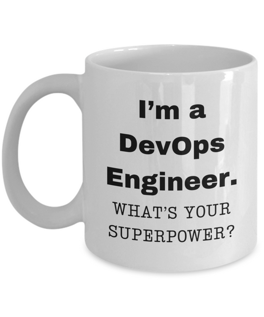 I am a DevOps Engineer, what is your super power, DevOps Engineer coffee mug, Birthday cup for DevOps Engineer -11 oz White ceramic mug