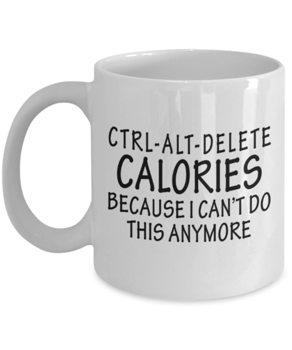 Workout lovers mugs, Ctrl-Alt-Delete Calories Because I can't do this anymore - Funny White Porcelain Coffee 11 oz
