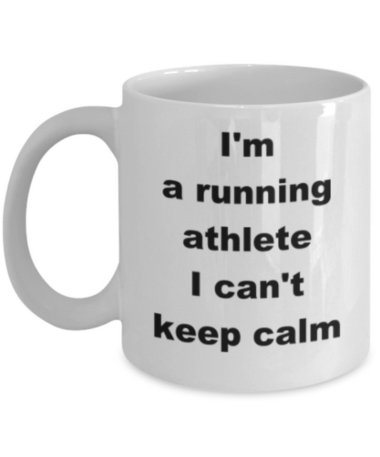 Im a running athlete I cant keep calm - Funny White Porcelain Coffee Mug Cute Ceramic Cup 11 oz