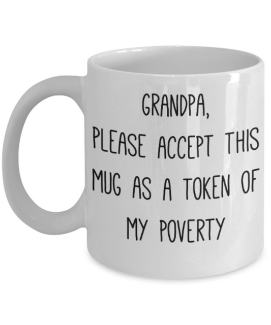 Grandpa gift mugs, Grandpa please accept this mug as a token of my poverty - Funny White Porcelain Coffee Mug Cute Ceramic Cup 11 oz