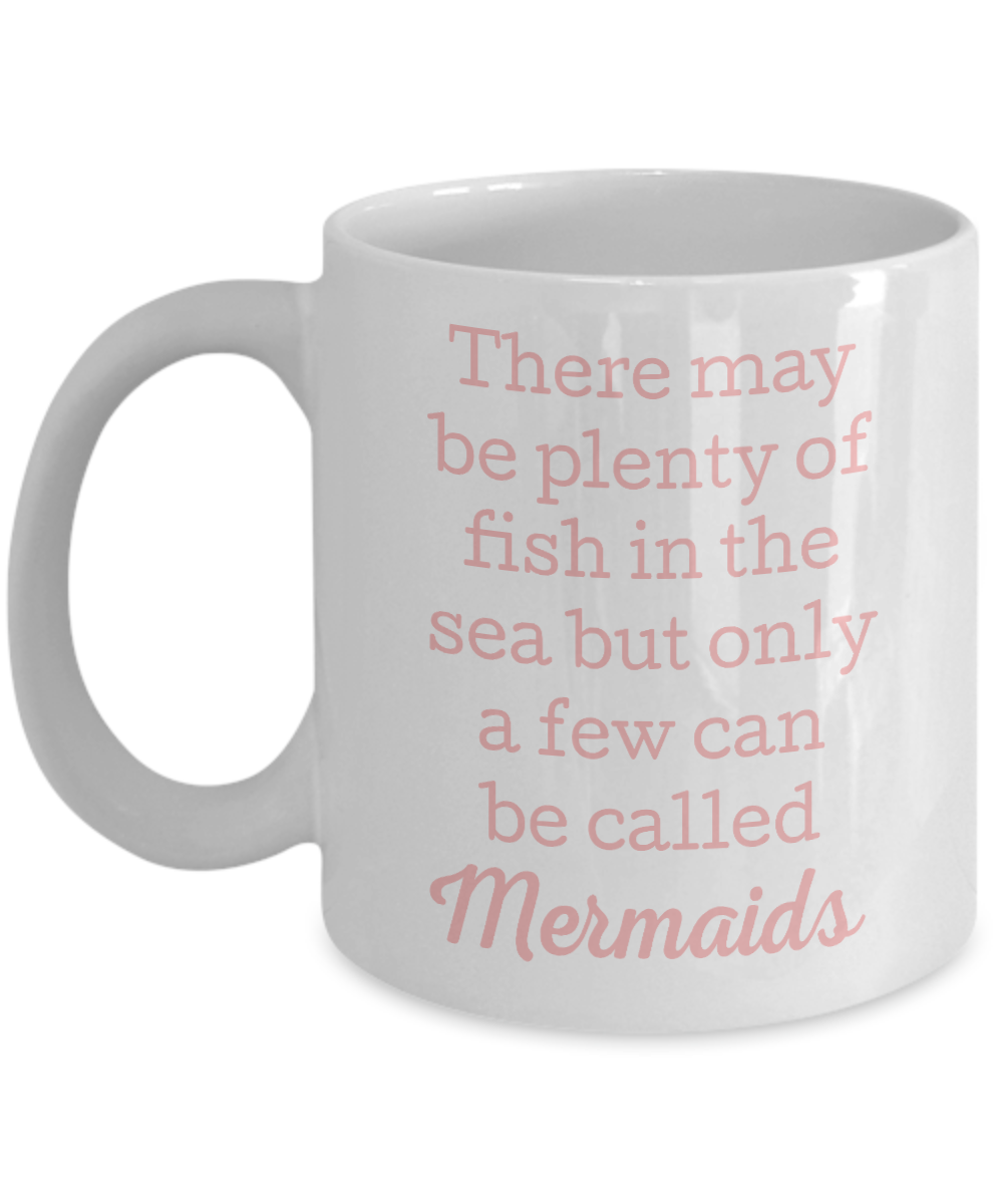 I'm A Mermaid Coffee Mug, There May Be Plenty Of Fish In The Sea But Only A Few Can Be Called Mermaids-White Porcelain Coffee Mug 11 oz