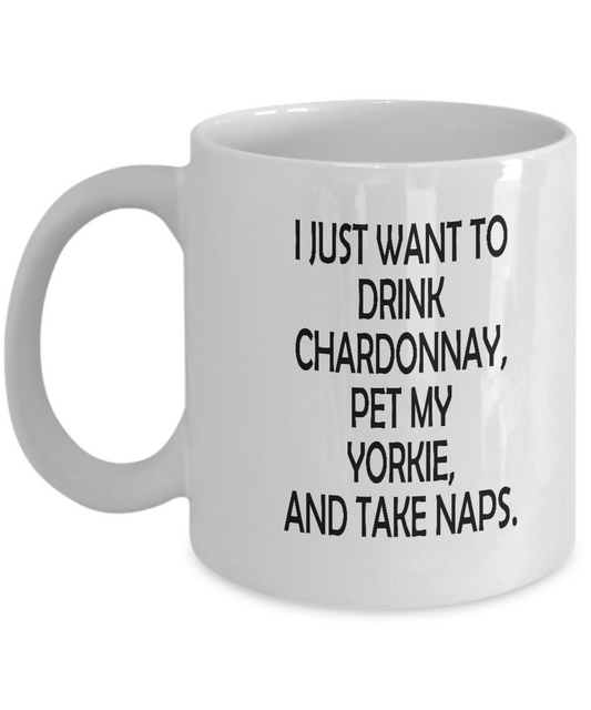 I just want to drink chardonnay, pet my yorkie and take naps White coffee mugs 11 oz