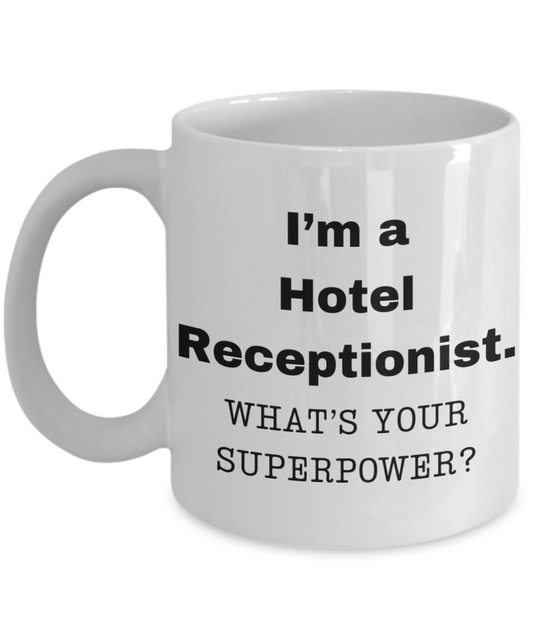 I am a Hotel Receptionist, what is your super power, Birthday cup for Hotel Receptionist -11 oz White ceramic mug