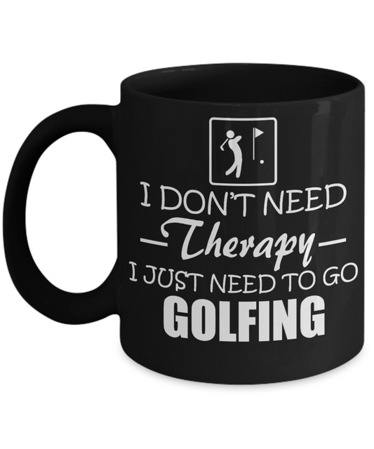 Funny Golfing Gift Coffee mug, I Don't Need Therapy I Just Need To Go Golfing-Black Porcelain Coffee Mug 11 oz For Father,Brother,Sister,Friend,Golfer,Golfing cup