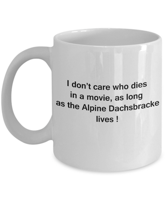 My dog is the reason i wake up early funny dog lover coffee mug - I Don't Care Who Dies, As Long  As the Alpine Dachsbracke Lives - Ceramic Fun Cute Dog Lover Mug White Coffee Cup, 11 Oz