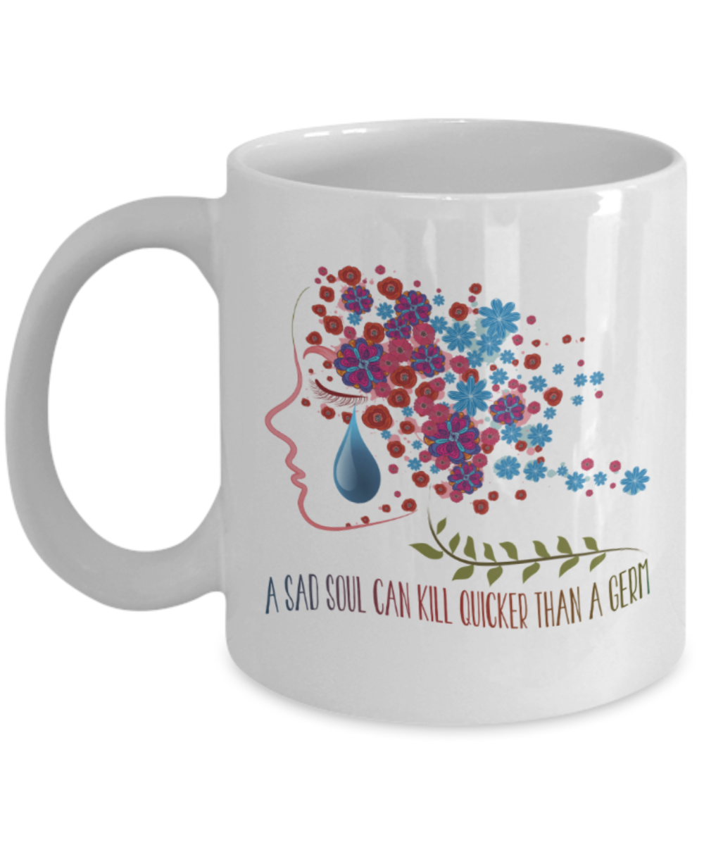 A sad soul can kill quicker than a germ - Funny White Porcelain Coffee 11 oz