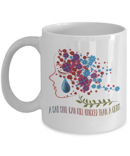 A sad soul can kill quicker than a germ - Funny White Porcelain Coffee 11 oz