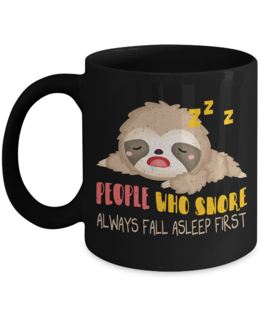 Sleep Lovers Mugs, People who snore always fall asleep first - Funny Black Porcelain Coffee 11 oz