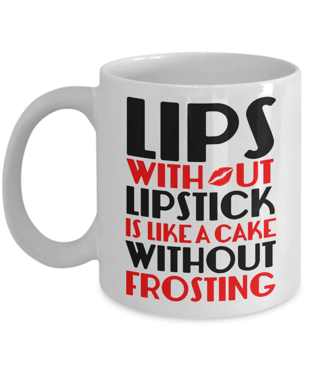 Make Up Quote Coffee Mug, Lips Without Lipstick Is Like A Cake Without Frosting-White Porcelain Coffee Mug 11 oz