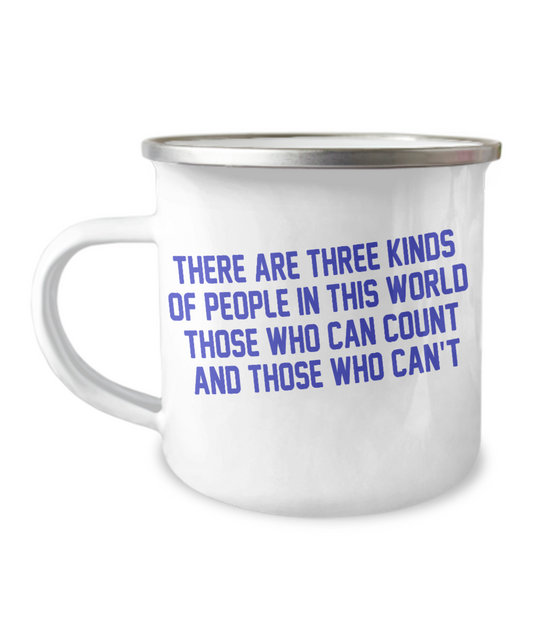 There Are Three Kinds Of People In This World Those Who Can Count And Those Who Can't-12 Oz Stainless Steel Enamel Finish White Camper Coffee Mug