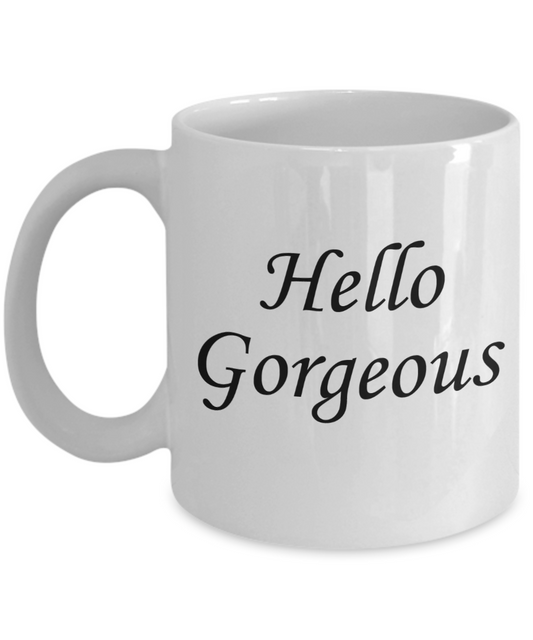 Hello georgous mug, Hello Gorgeous - White Porcelain Coffee 11 oz