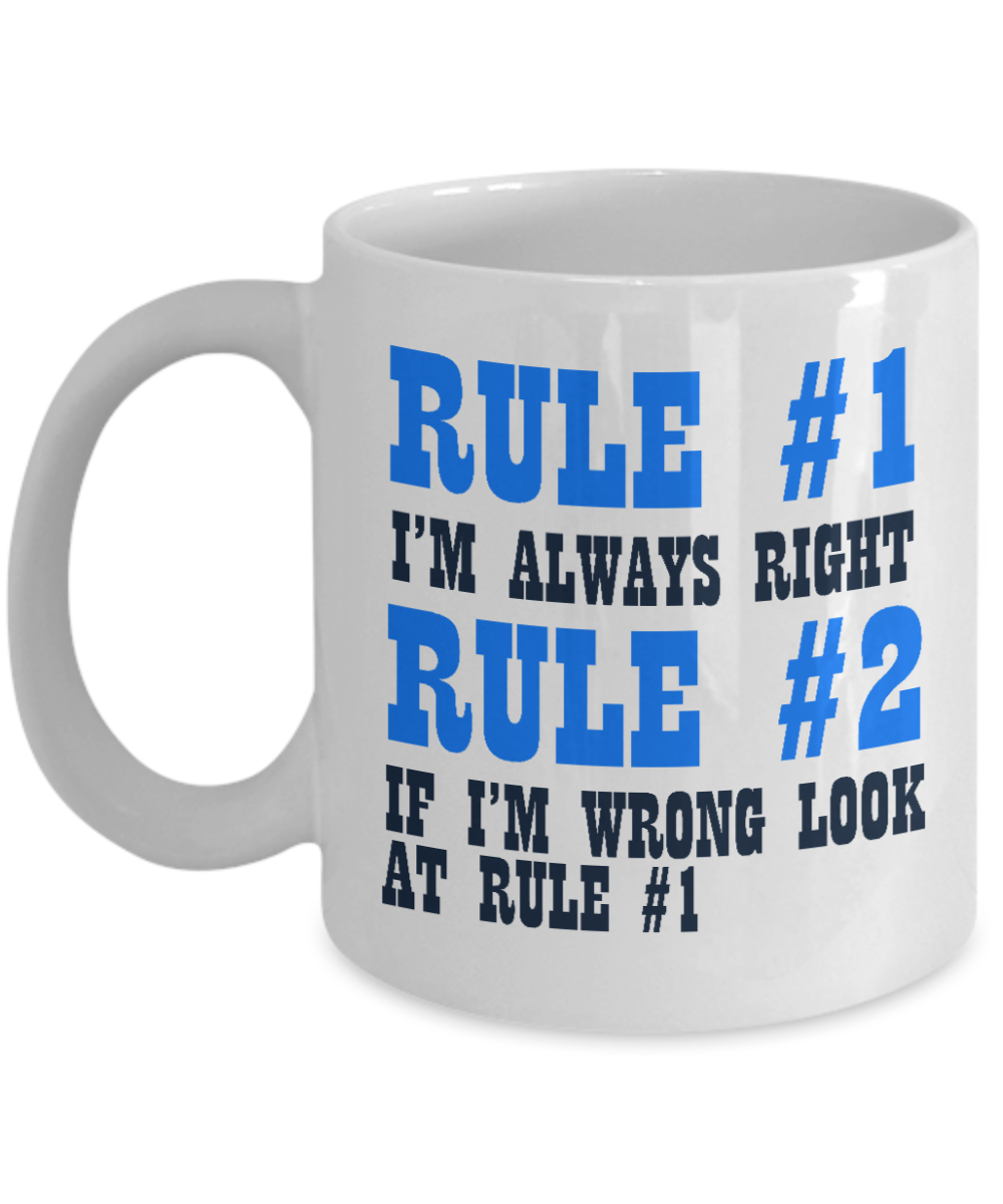 Rule 1 -I'm Always Right, Rule 2-If I'm Wrong Look At Rule 1- White Porcelain Coffee Mug 11 Oz Funny Quotes Coffee Mug