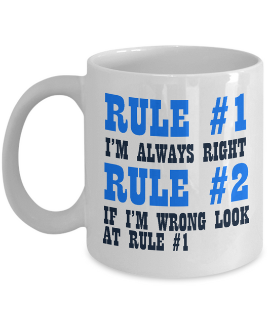 Rule 1 -I'm Always Right, Rule 2-If I'm Wrong Look At Rule 1- White Porcelain Coffee Mug 11 Oz Funny Quotes Coffee Mug