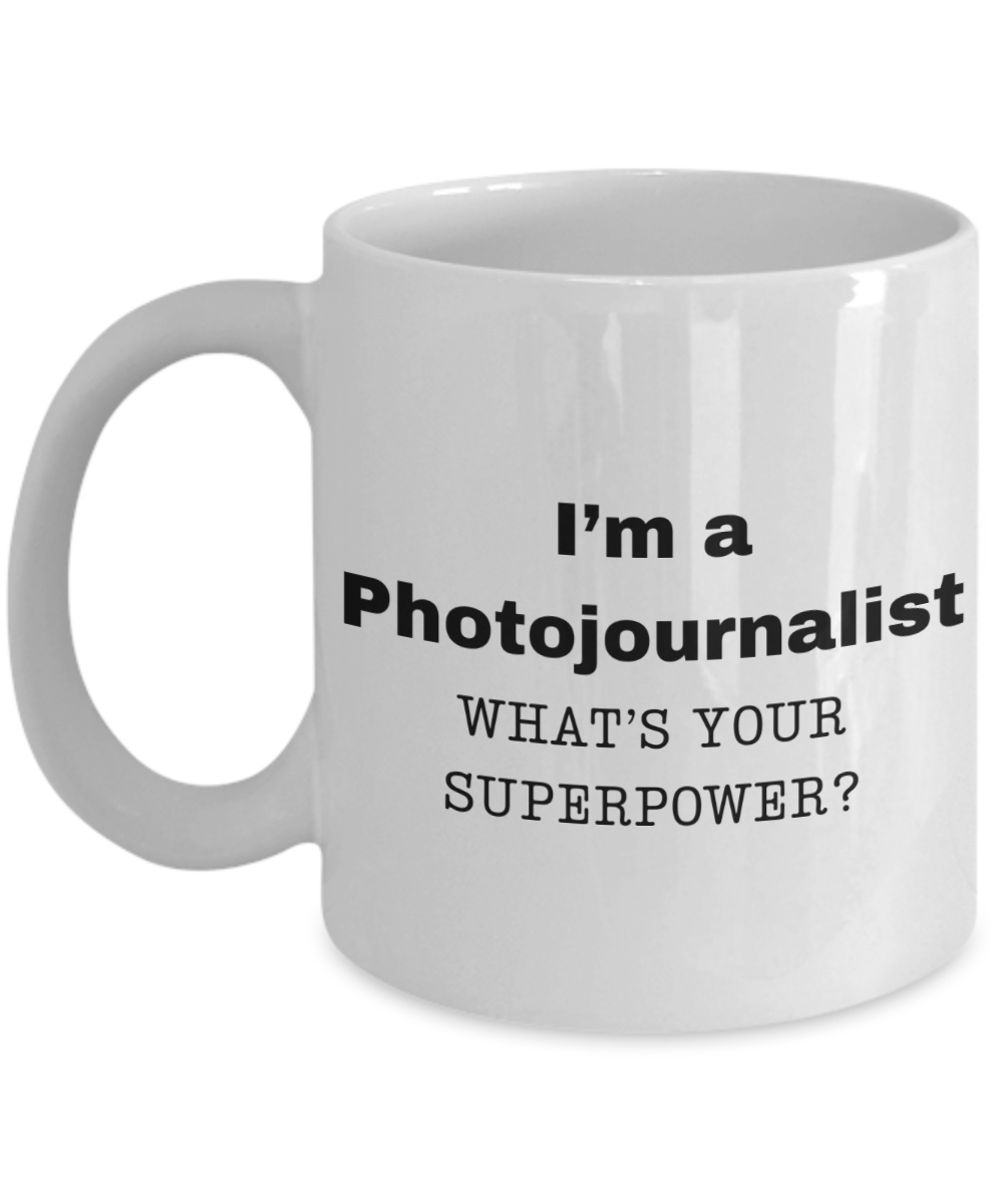 I am a Photojournalist, what is your super power, Photojournalist coffee mug, Birthday cup for Photojournalist -11 oz White ceramic mug
