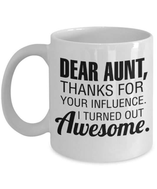 Gifts for an older very sweet aunt - Dear Aunt, Thanks for your influence I turned out awesome - Funny White Porcelain Coffee Mug Cute Ceramic Cup 11 oz